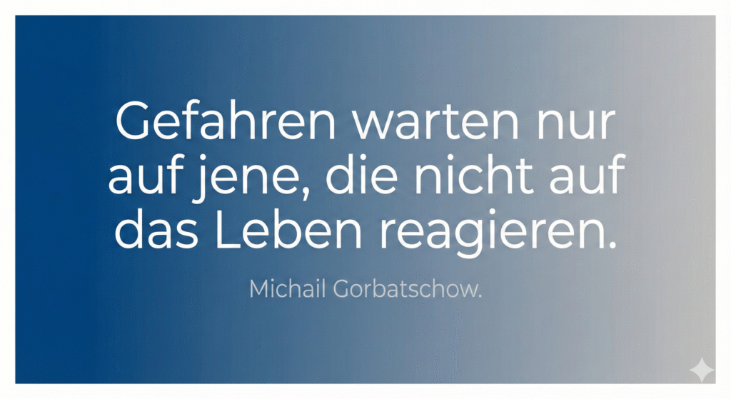 Blaues Gradientposter mit einem großen Zitat in weißer Schrift: "Gefahren warten nur auf jene, die nicht auf das Leben reagieren.", Zuschreibung an Michail Gorbatschow.