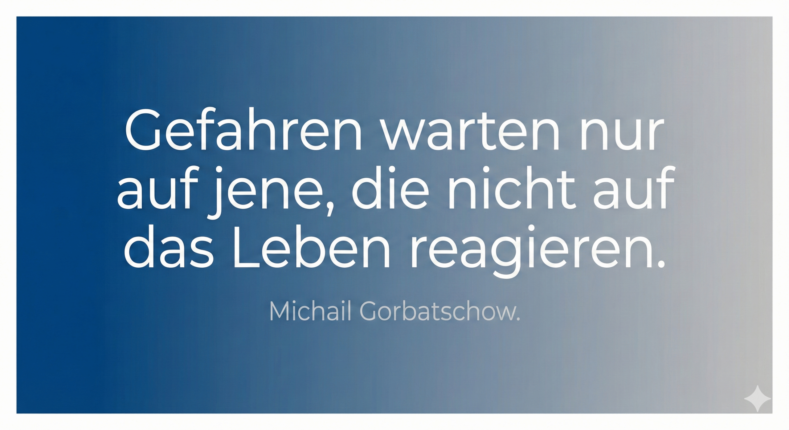 Blaues Gradientposter mit einem großen Zitat in weißer Schrift: "Gefahren warten nur auf jene, die nicht auf das Leben reagieren.", Zuschreibung an Michail Gorbatschow.